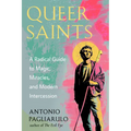 Queer Saints: A Radical Guide to Magic, Miracles, and Modern Intercession
