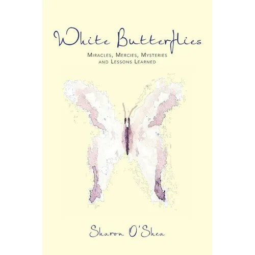 White Butterflies: Miracles, Mercies, Mysteries and Lessons Learned