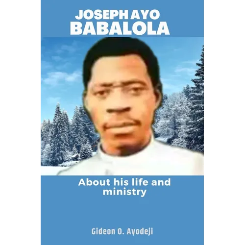 Joseph Ayo Babalola: About his life and ministry
