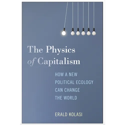 The Physics of Capitalism: How a New Political Ecology Can Change the World
