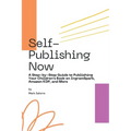 Self-Publishing Now: A Step-by-Step Guide to Publishing Your Children's Book on IngramSpark, Amazon KDP, and More