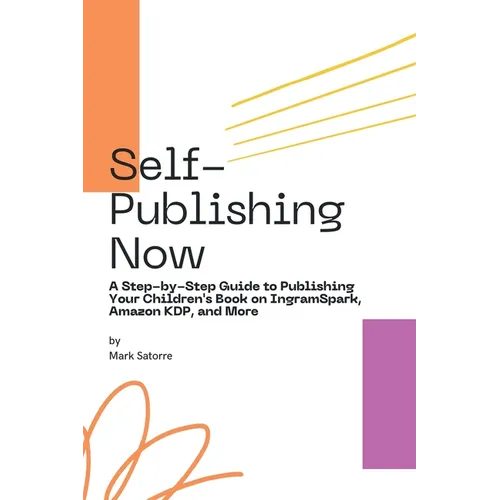 Self-Publishing Now: A Step-by-Step Guide to Publishing Your Children's Book on IngramSpark, Amazon KDP, and More