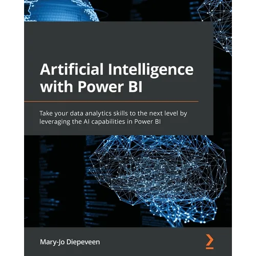 Artificial Intelligence with Power BI: Take your data analytics skills to the next level by leveraging the AI capabilities in Power BI