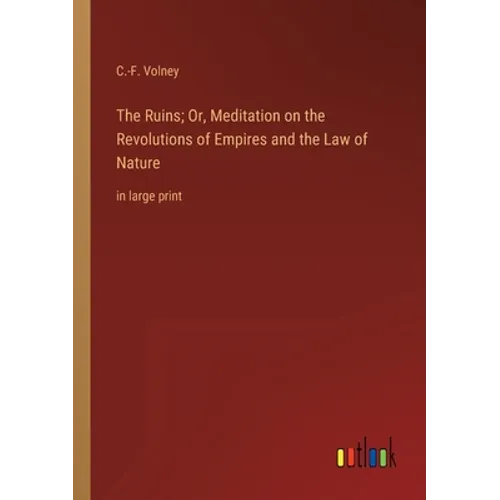 The Ruins; Or, Meditation on the Revolutions of Empires and the Law of Nature: in large print