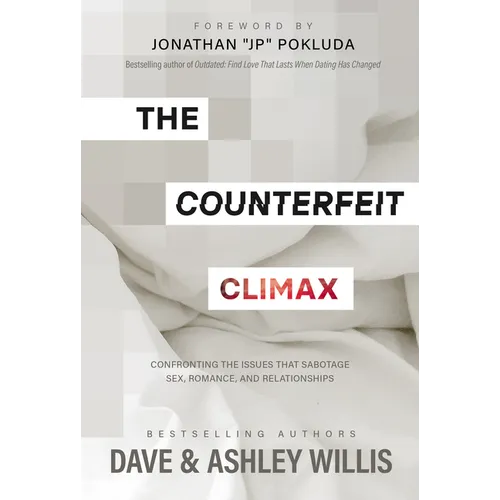 The Counterfeit Climax: Confronting the Issues That Sabotage Sex, Romance, and Relationships