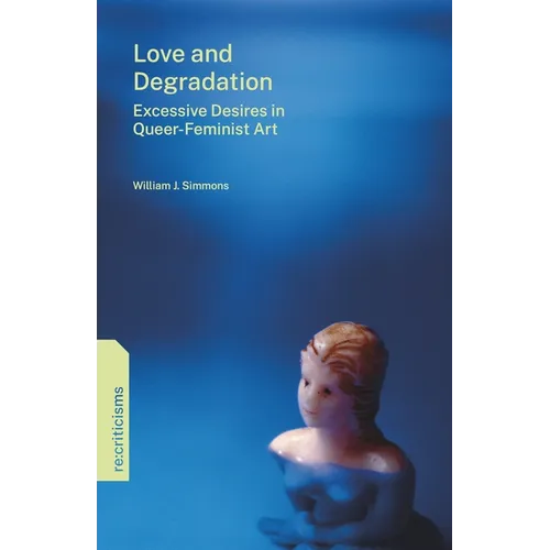 Love and Degradation: Excessive Desires in Queer-Feminist Art
