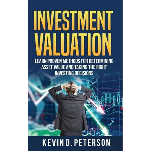 Investment Valuation: Learn Proven Methods For Determining Asset Value And Taking The Right Investing Decisions