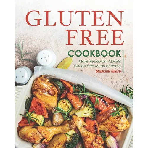 Gluten-Free Cookbook: Make Restaurant-Quality Gluten-Free Meals at Home