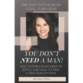 You Don't Need A Man!: Why Women Don't Need To Settle And How To Find A High Quality Man