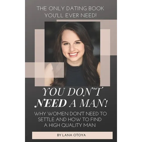You Don't Need A Man!: Why Women Don't Need To Settle And How To Find A High Quality Man