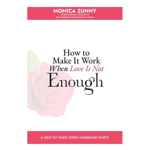 How To Make It Work When Love Is Not Enough: A help in times when marriage hurts
