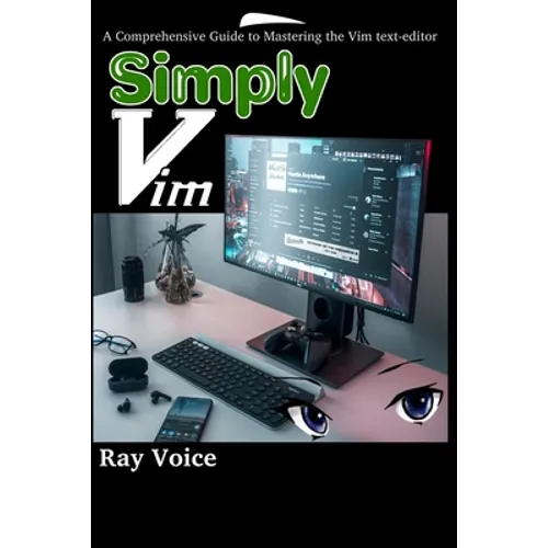 Simply Vim: A Comprehensive Guide to Mastering the Vim text-editor