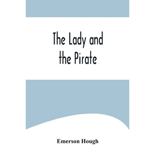 The Lady and the Pirate;Being the Plain Tale of a Diligent Pirate and a Fair Captive