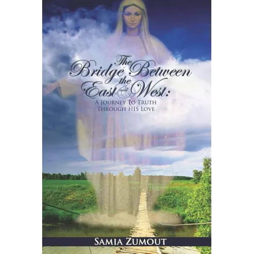 The Bridge Between the East and West: A Journey to Truth through His Love - 3rd Edition