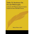 Talks To Students On Occult Philosophy: A Series Of Manuscript Lectures Gathered Into Booklet Form