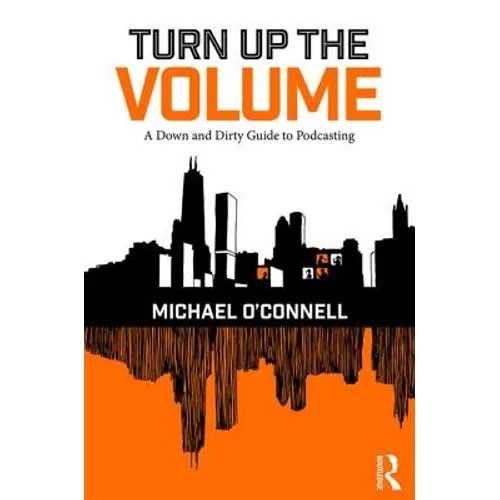 Turn Up the Volume: A Down and Dirty Guide to Podcasting