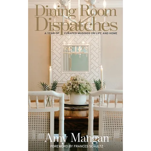 Dining Room Dispatches: A Year of Curated Musings on Life and Home