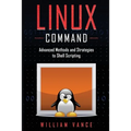 Linux Command: Advanced Methods and Strategies to Shell Scripting