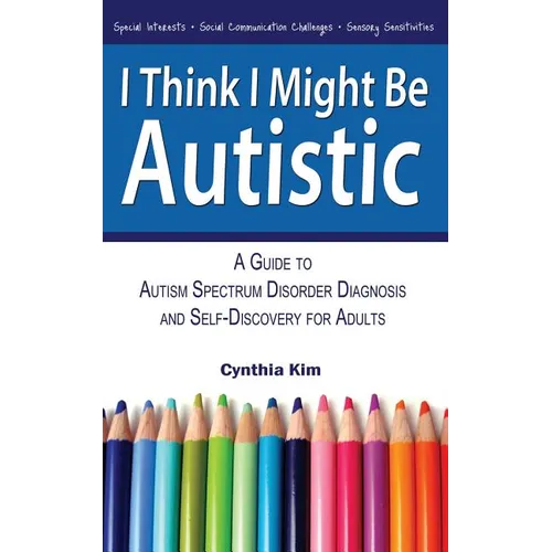 I Think I Might Be Autistic: A Guide to Autism Spectrum Disorder Diagnosis and Self-Discovery for Adults