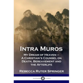 Intra Muros: My Dream of Heaven - A Christian's Counsel on Death, Bereavement and the Afterlife