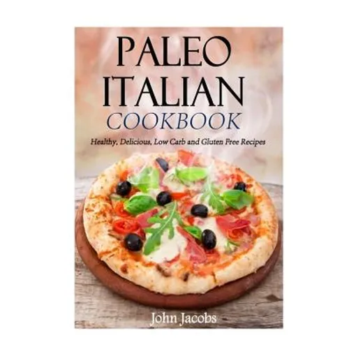 Paleo Italian Cookbook: Healthy, Delicious, Low Carb and Gluten Free Recipes
