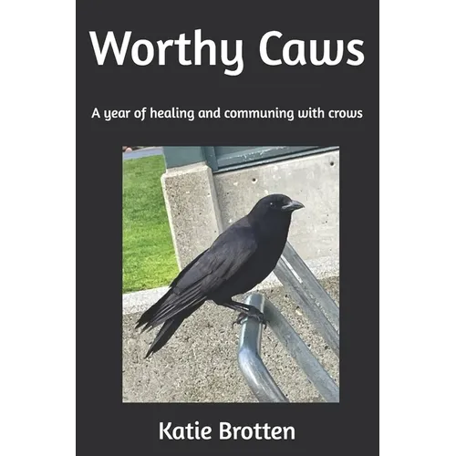Worthy Caws: A year of healing and communing with crows