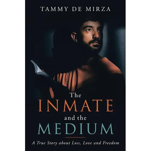The Inmate and the Medium: A True Story About Loss, Love and Freedom