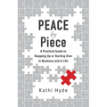 PEACE by Piece: A practical guide to stepping up or starting over in business and in life