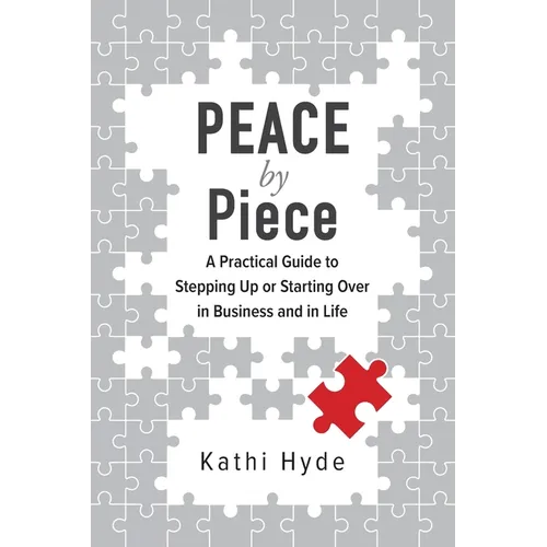 PEACE by Piece: A practical guide to stepping up or starting over in business and in life