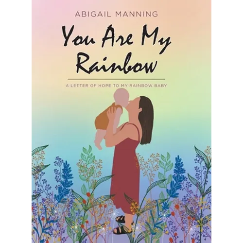 You Are My Rainbow: A Letter of Hope to My Rainbow Baby