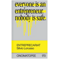 Entreprecariat: Everyone Is an Entrepreneur. Nobody Is Safe.
