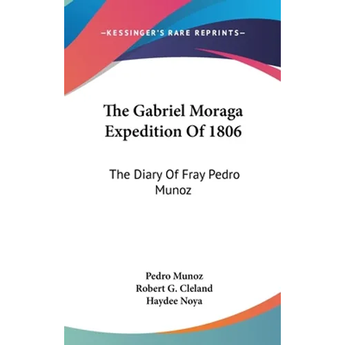 The Gabriel Moraga Expedition Of 1806: The Diary Of Fray Pedro Munoz