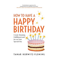 How to Have a Happy Birthday: Create Meaning, Fulfillment and Joy on Your Special Day