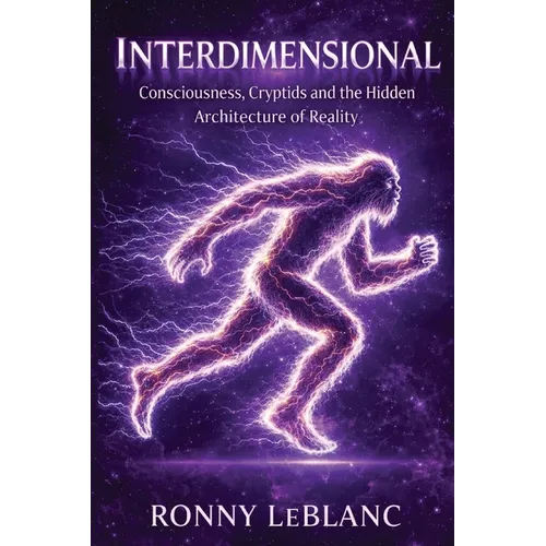 Interdimensional: Consciousness, Cryptids and the Hidden Architecture of Reality