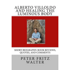 Alberto Villoldo and Healing the Luminous Body: Short Biography, Book Reviews, Quotes, and Comments - Paperback
