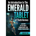 An Introduction to The Emerald Tablet of Thoth Hermes: A History of the Tablet, Commentaries, and Various Translations