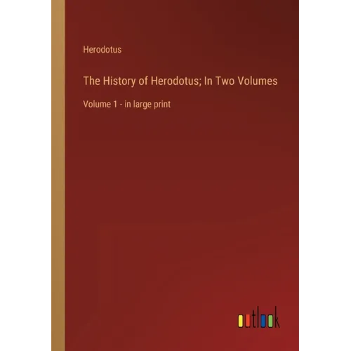 The History of Herodotus; In Two Volumes: Volume 1 - in large print