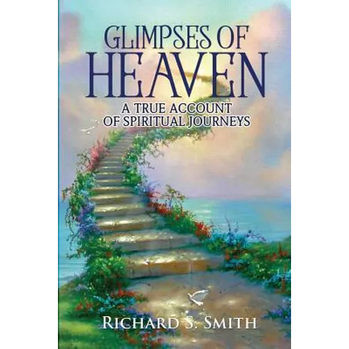 Glimpses of Heaven: A true account of spiritual journeys