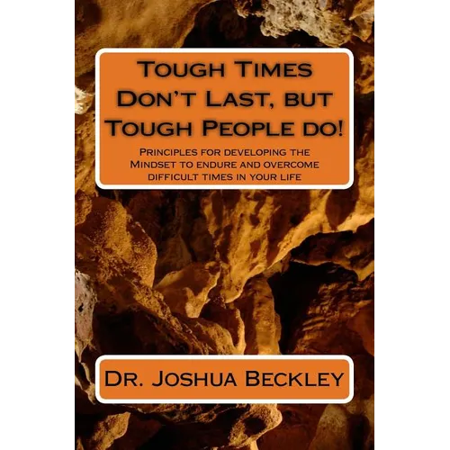 Tough Times Don't Last, but Tough People do!: Principles for developing the Mindset to endure and overcome difficult time in your life