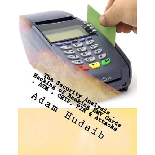 The Security Analysis, Hacking of Banking EMV Cards, ATM, CHIP, PIN & Attacks: EMV Cards, ATM, CHIP, PIN Attacks & Security