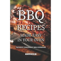 BBQ Recipes Made Easy in Your Oven: The Most Convenient BBQ Cookbook