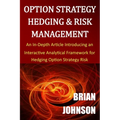 Option Strategy Hedging & Risk Management: An In-Depth Article Introducing an Interactive Analytical Framework for Hedging Option Strategy Risk