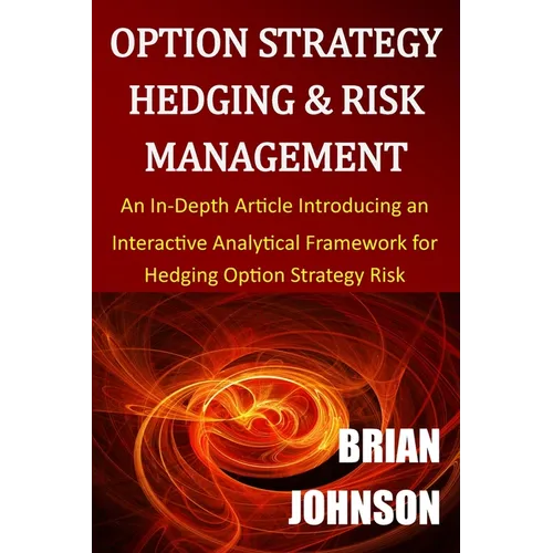 Option Strategy Hedging & Risk Management: An In-Depth Article Introducing an Interactive Analytical Framework for Hedging Option Strategy Risk