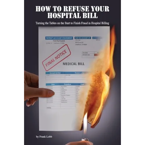 How to Refuse Your Hospital Bill: Turning the Tables on the Start to Finish Fraud in Hospital Billing