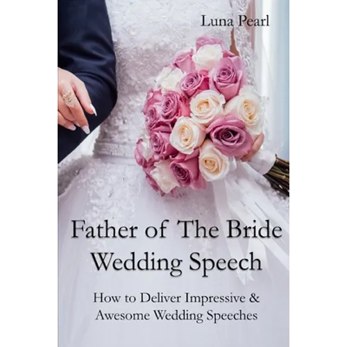 Father of The Bride Wedding Speech: How to Deliver Impressive & Awesome Wedding Speeches