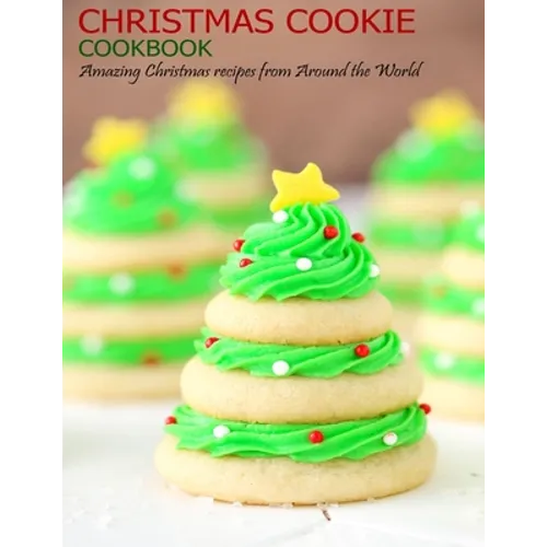 Christmas Cookie Cookbook: Amazing Christmas recipes from Around the World