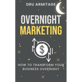 Overnight Marketing: How to Transform your Business Overnight