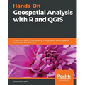 Hands-On Geospatial Analysis with R and QGIS: A beginner's guide to manipulating, managing, and analyzing spatial data using R and QGIS 3.2.2