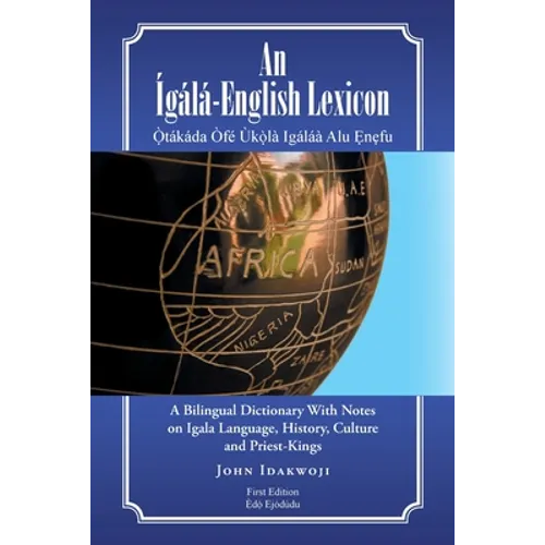 An Ígálá-English Lexicon: A Bilingual Dictionary with Notes on Igala Language, History, Culture and Priest-Kings