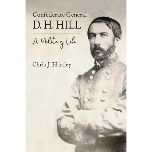 Confederate General D. H. Hill: A Military Life
